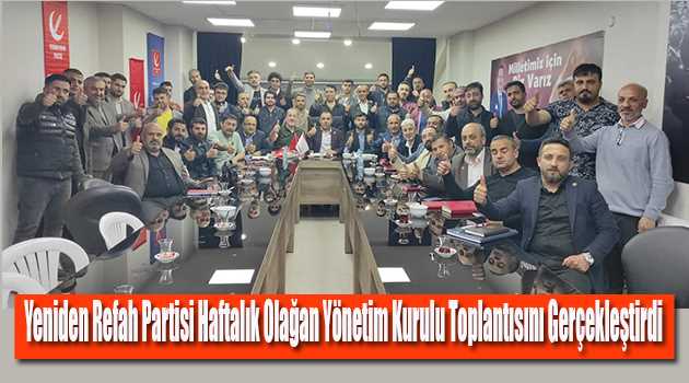 Yeniden Refah Partisi Haftalık Olağan Yönetim Kurulu Toplantısını Gerçekleştirdi 