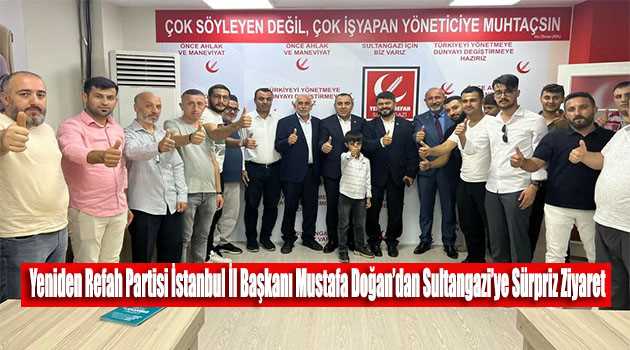 Yeniden Refah Partisi İstanbul İl Başkanı Mustafa Doğan’dan Sultangazi'ye Sürpriz Ziyaret  