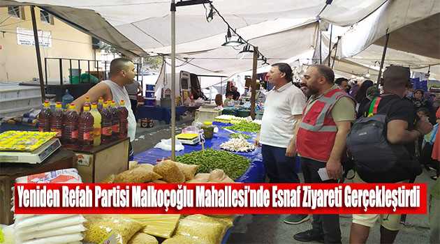 Yeniden Refah Partisi Malkoçoğlu Mahallesi'nde Esnaf Ziyareti Gerçekleştirdi 