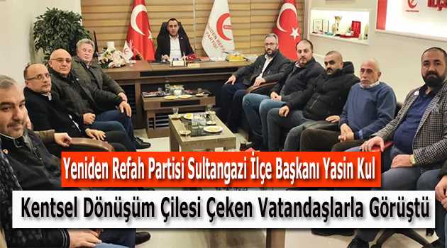 Yeniden Refah Partisi Sultangazi İlçe Başkanı Yasin Kul, Kentsel Dönüşüm Çilesi Çeken Vatandaşlarla Görüştü 