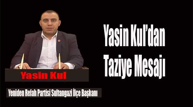Yeniden Refah Partisi Sultangazi İlçe Başkanı Yasin Kul'dan Taziye Mesajı 
