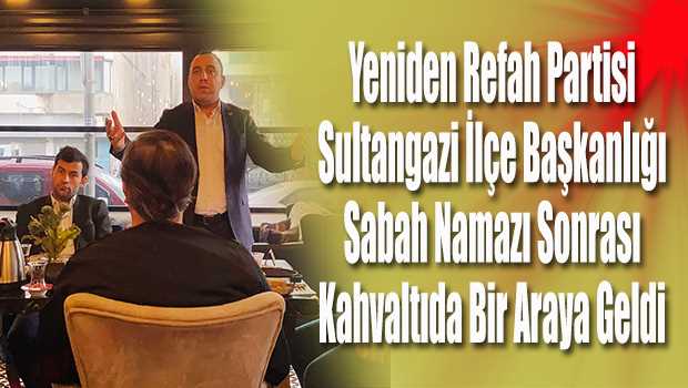 Yeniden Refah Partisi Sultangazi İlçe Başkanlığı Sabah Namazı Sonrası Kahvaltıda Bir Araya Geldi 