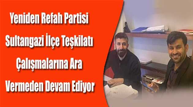 Yeniden Refah Partisi Sultangazi İlçe Teşkilatı Çalışmalarına Ara Vermeden Devam Ediyor