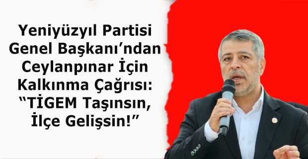 Yeniyüzyıl Partisi Genel Başkanı’ndan Ceylanpınar İçin Kalkınma Çağrısı: “TİGEM Taşınsın, İlçe Gelişsin!”