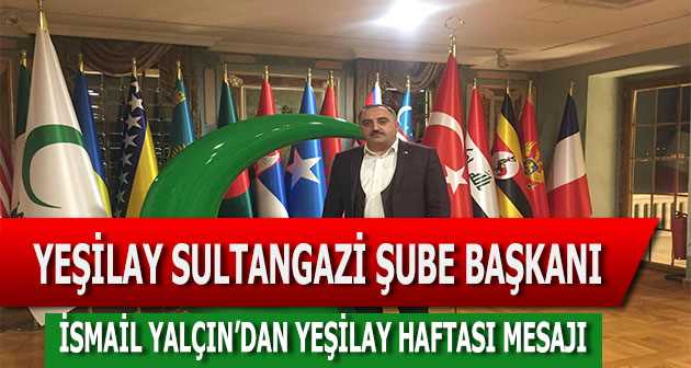 YEŞİLAY SULTANGAZİ ŞUBE BAŞKANI İSMAİL YALÇIN'DAN YEŞİLAY HAFTASI MESAJI