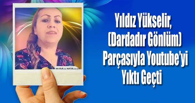 Yıldız Yükselir, (Dardadır Gönlüm) Parçasıyla Youtube'yi Yıktı Geçti 