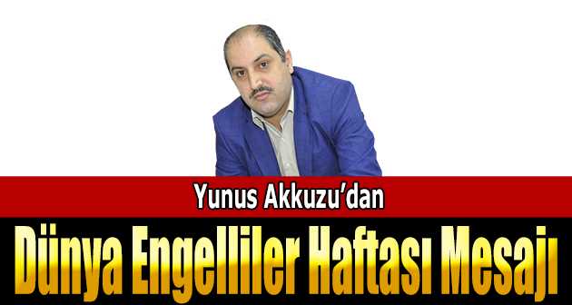 Yunus Akkuzu'dan Dünya Engelliler Haftası Mesajı