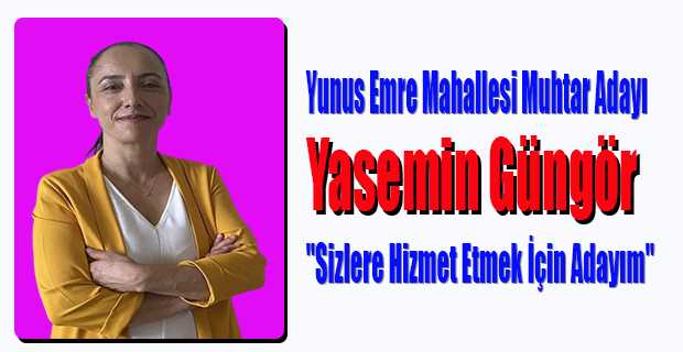 Yunus Emre Mahallesi Muhtar Adayı Yasemin Güngör: "Sizlere Hizmet Etmek İçin Adayım"