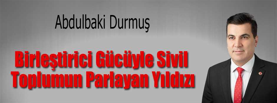 Abdulbaki Durmuş: Birleştirici Gücüyle Sivil …