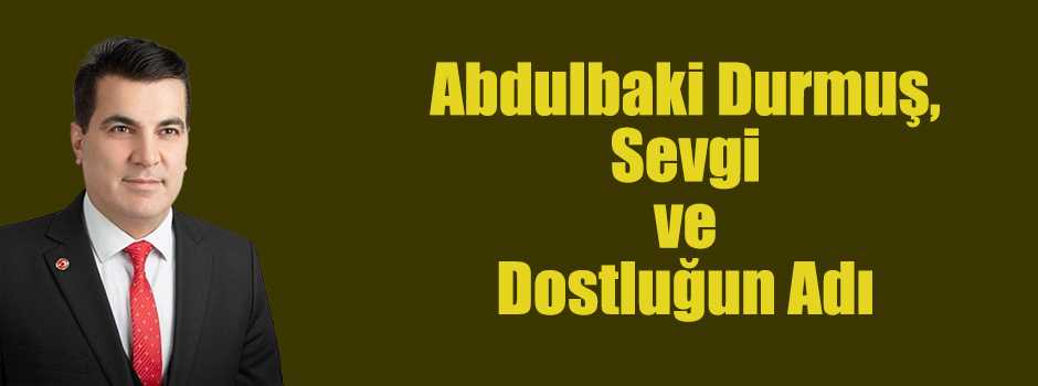 Abdulbaki Durmuş, Sevgi ve Dostluğun Adı 