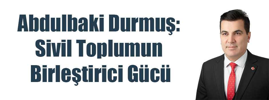 Abdulbaki Durmuş: Sivil Toplumun Birleştirici Gücü