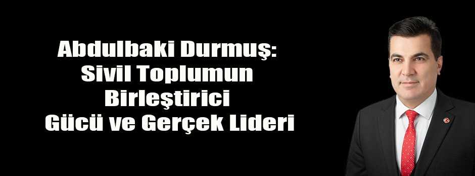 Abdulbaki Durmuş: Sivil Toplumun Birleştirici Gücü ve Gerçek Lideri