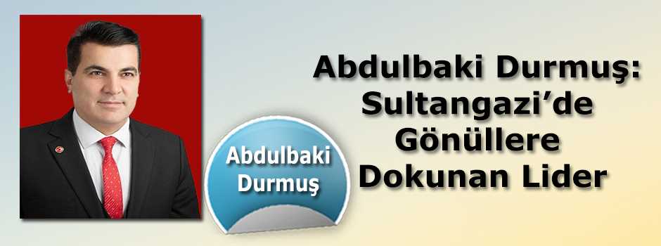  Abdulbaki Durmuş: Sultangazi’de Gönüllere Dokunan Lider