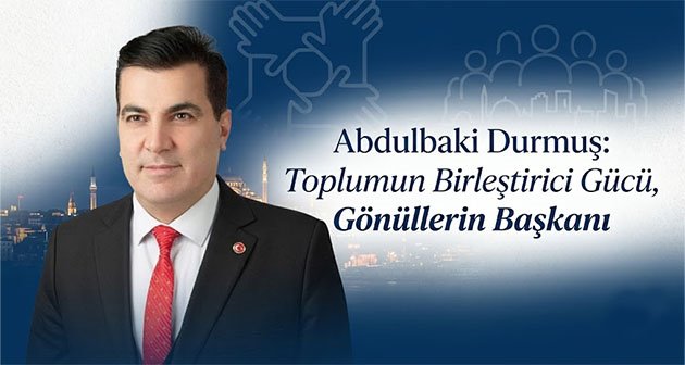  Abdulbaki Durmuş: Toplumun Birleştirici Gücü, Gönüllerin Başkanı