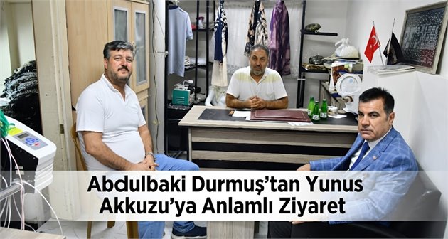 Abdulbaki Durmuş’tan Yunus Akkuzu’ya Anlamlı Ziyaret
