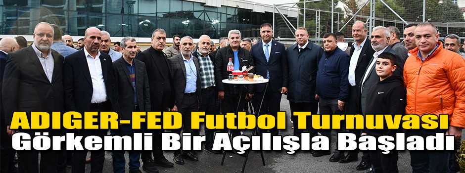 ADIGER-FED Futbol Turnuvası Görkemli Bir Açıl…