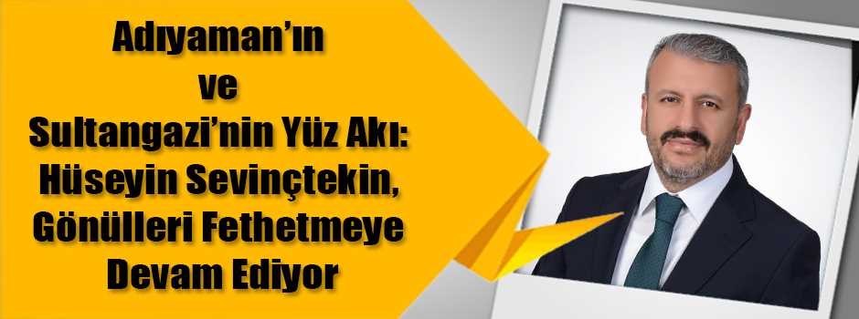 Adıyaman’ın ve Sultangazi’nin Yüz Akı: Hüseyi…