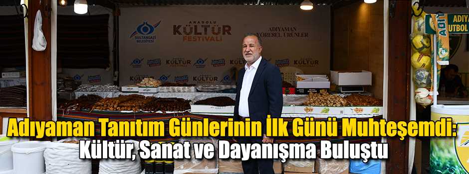 Adıyaman Tanıtım Günlerinin İlk Günü Muhteşemdi: Kültür, Sanat ve Dayanışma Buluştu