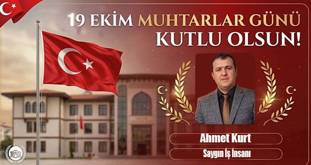 Ahmet Kurt  19 Ekim Muhtarlar Günü Kutlu Olsun!
