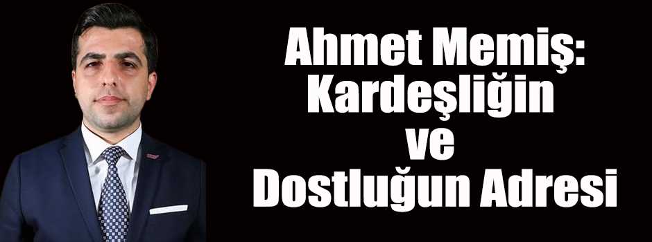 Ahmet Memiş: Kardeşliğin ve Dostluğun Adresi