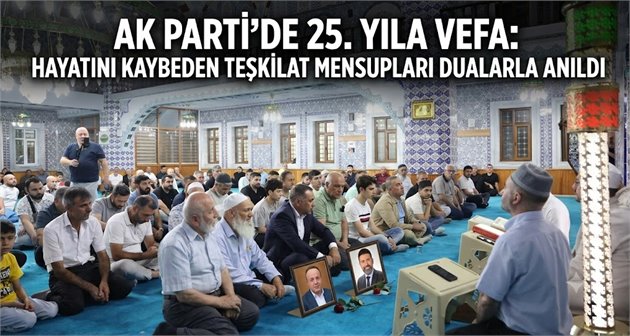 AK Parti’de 25. Yıla Vefa: Hayatını Kaybeden Teşkilat Mensupları Dualarla Anıldı