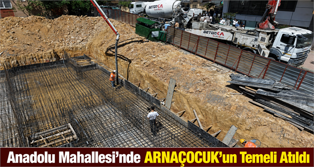 Anadolu Mahallesi'nde ARNAÇOCUK'un Temeli Atıldı