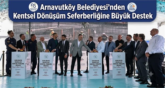 Arnavutköy Belediyesi’nden Kentsel Dönüşüm Seferberliğine Büyük Destek