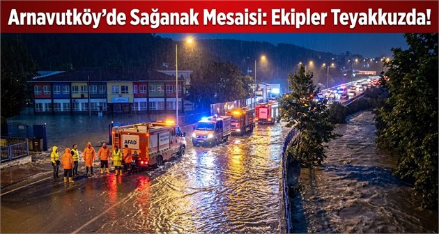 Arnavutköy’de Sağanak Mesaisi: Ekipler Teyakkuzda!