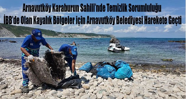 Arnavutköy Karaburun Sahili’nde Temizlik Sorumluluğu İBB’de Olan Kayalık Bölgeler için Arnavutköy Belediyesi Harekete Geçti