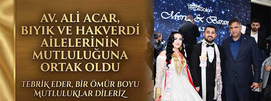  Av. Ali Acar, Bıyık ve Hakverdi Ailelerinin Mutluluğuna Ortak Oldu