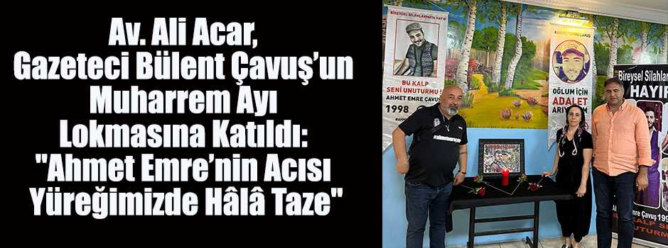 Av. Ali Acar, Gazeteci Bülent Çavuş’un Muharr…