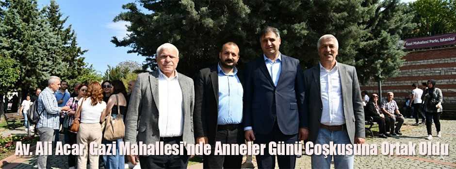 Av. Ali Acar, Gazi Mahallesi’nde Anneler Günü Coşkusuna Ortak Oldu
