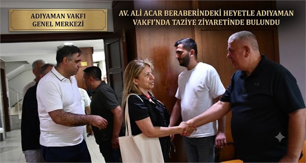 Av. Ali Acar Beraberindeki Heyetle Adıyaman Vakfı’nda Taziye Ziyaretinde Bulundu