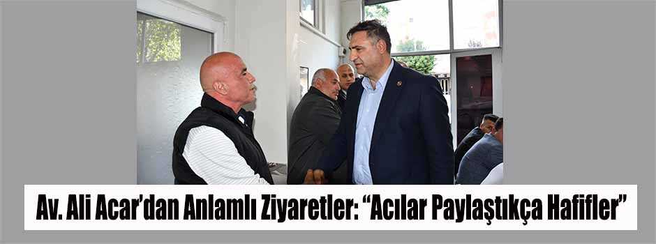 Av. Ali Acar’dan Anlamlı Ziyaretler: “Acılar …
