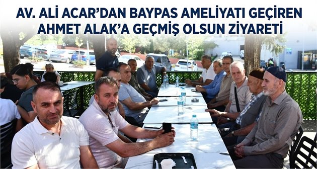  Av. Ali Acar’dan Baypas Ameliyatı Geçiren Ahmet Alak’a Geçmiş Olsun Ziyareti