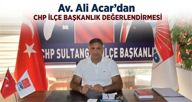 Av. Ali Acar’dan CHP İlçe Başkanlık Değerlendirmesi