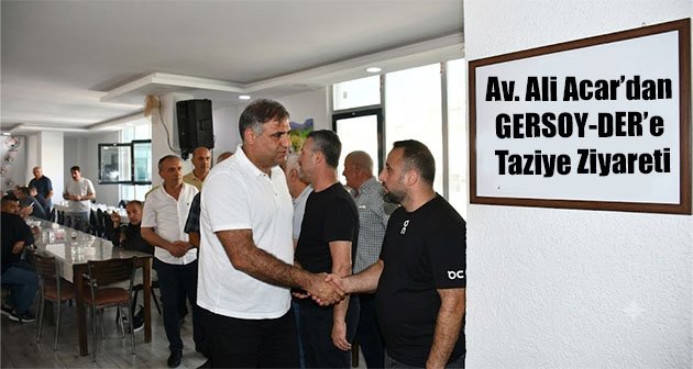 Av. Ali Acar’dan GERSOY-DER’e Taziye Ziyareti