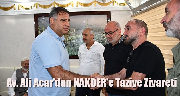 Av. Ali Acar’dan NAKDER’e Taziye Ziyareti