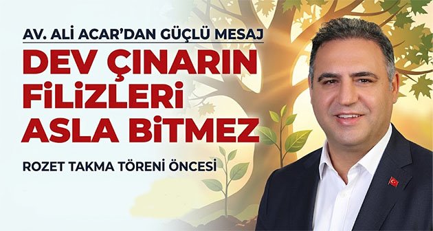 Av. Ali Acar’dan Rozet Takma Töreni Öncesi Güçlü Mesaj: “Dev Çınarın Filizleri Asla Bitmez”