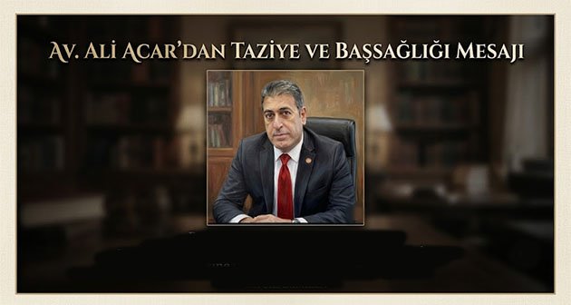 Av. Ali Acar’dan Taziye ve Başsağlığı Mesajı
