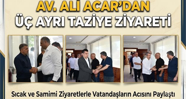 Av. Ali Acar'dan Üç Ayrı Taziye Ziyareti