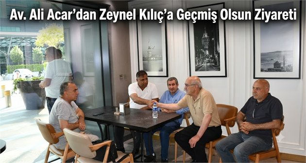  Av. Ali Acar’dan Zeynel Kılıç’a Geçmiş Olsun Ziyareti