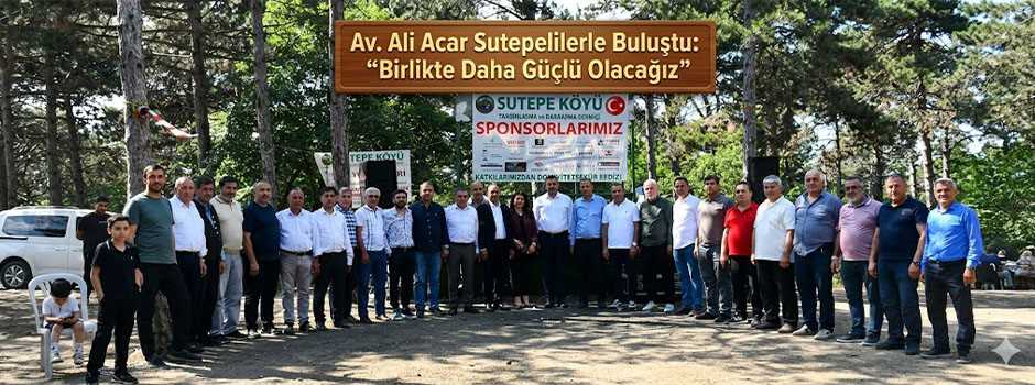  Av. Ali Acar Sutepelilerle Buluştu: “Birlikte Daha Güçlü Olacağız”