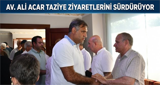 Av. Ali Acar Taziye Ziyaretlerini Sürdürüyor