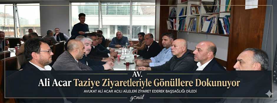 Av. Ali Acar Taziye Ziyaretleriyle Gönüllere Dokunuyor