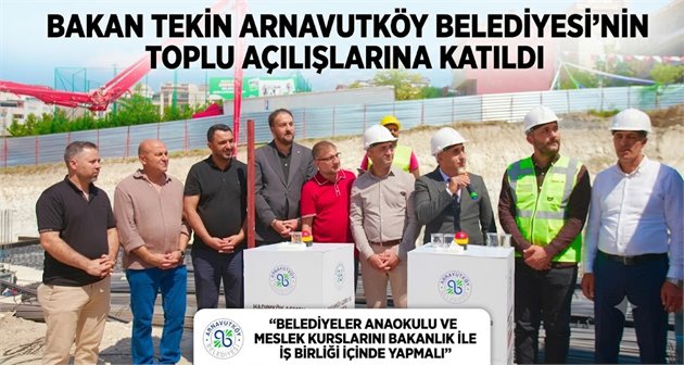 Bakan Tekin Arnavutköy Belediyesi’nin Toplu Açılışlarına Katıldı: “Belediyeler Anaokulu ve Meslek Kurslarını Bakanlık ile İş Birliği İçinde Yapmalı’’