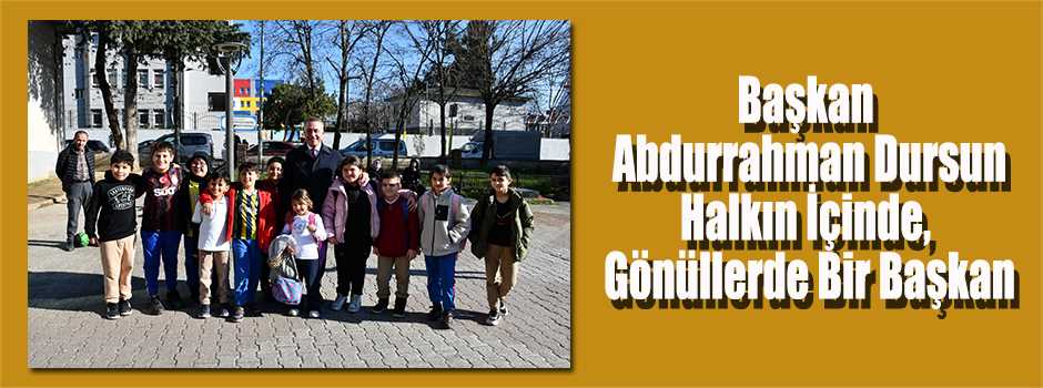 Başkan Abdurrahman Dursun: Halkın İçinde, Gön…