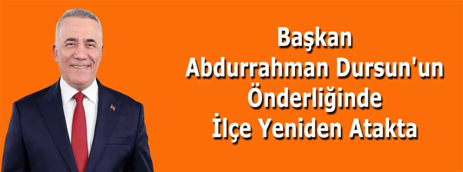 Başkan Abdurrahman Dursun'un Önderliğinde İlç…