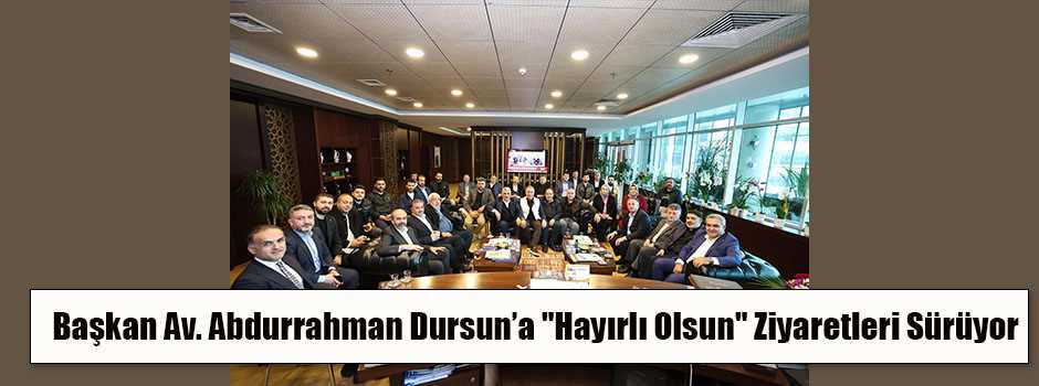 Başkan Av. Abdurrahman Dursun'a "Hayırlı Olsun" Ziyaretleri Sürüyor