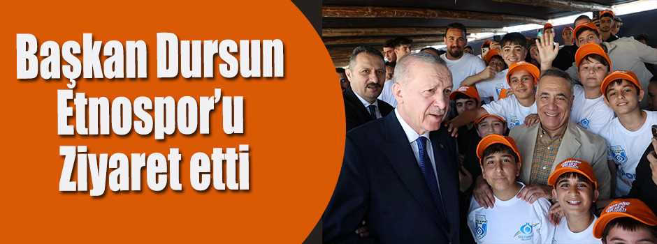 Başkan Dursun Etnospor’u Ziyaret etti